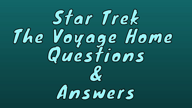 Star Trek The Voyage Home Questions & Answers
