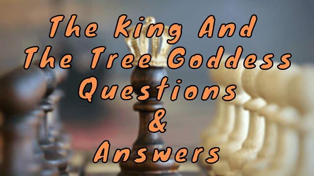 The King and The Tree Goddess Questions & Answers