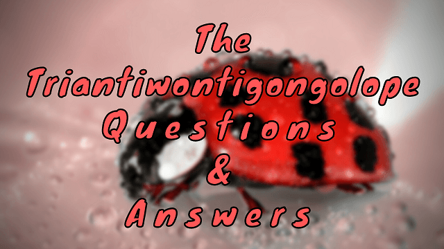 The Triantiwontigongolope Questions & Answers