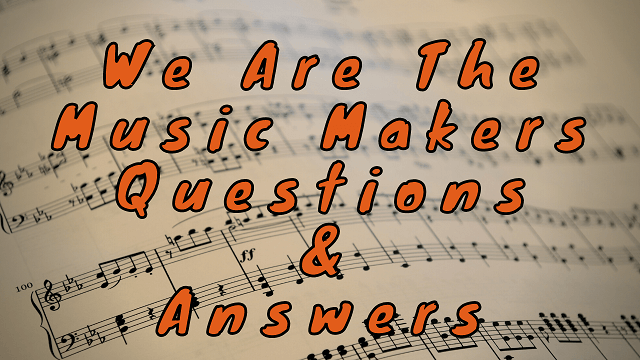 We Are The Music Makers Questions & Answers
