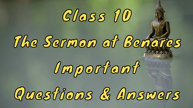 Class 10 The Sermon at Benares Important Questions & Answers