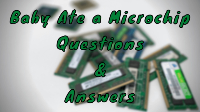 Baby Ate a Microchip Questions & Answers