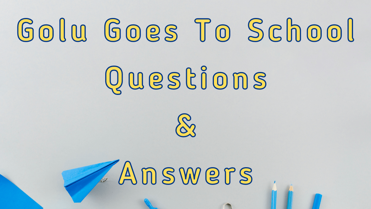 Golu Goes to School Questions & Answers