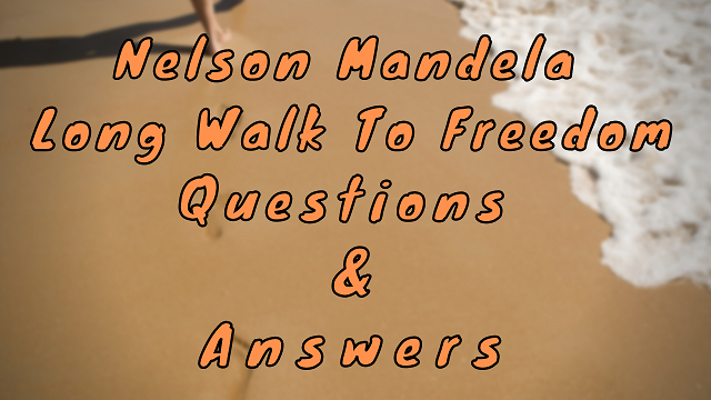 Nelson Mandela Long Walk To Freedom Questions & Answers