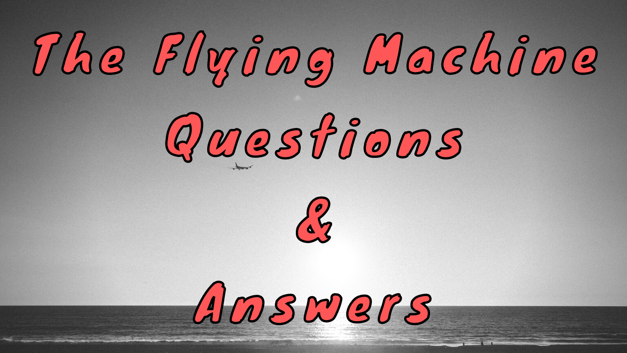 The Flying Machine Questions & Answers WittyChimp