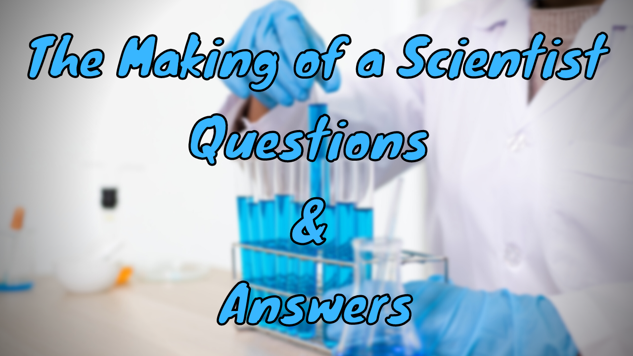 The Making of a Scientist Questions & Answers