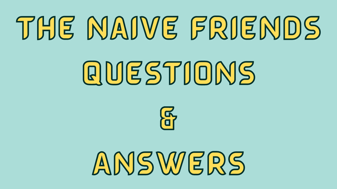 The Naive Friends Questions & Answers WittyChimp