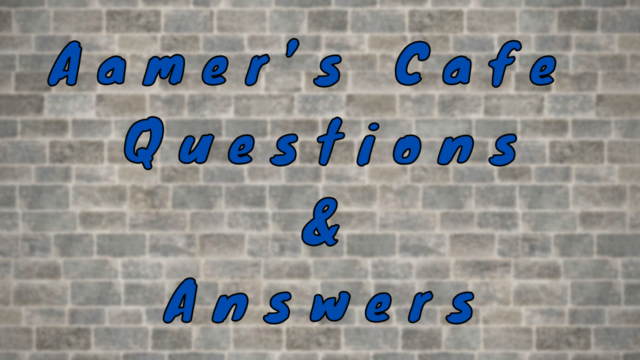 Aamer’s Cafe Questions & Answers