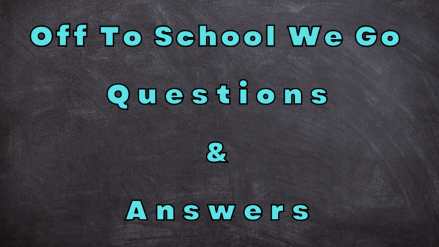 Off To School We Go Questions & Answers
