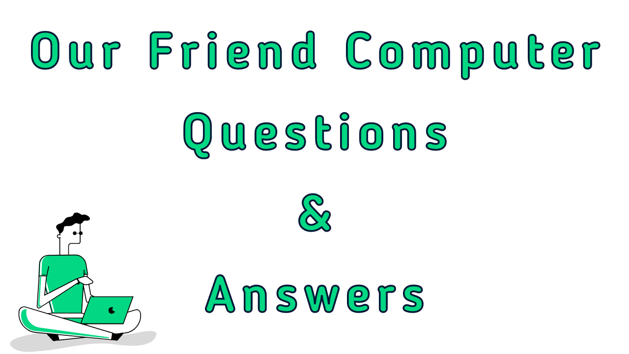 Our Friend Computer Questions & Answers