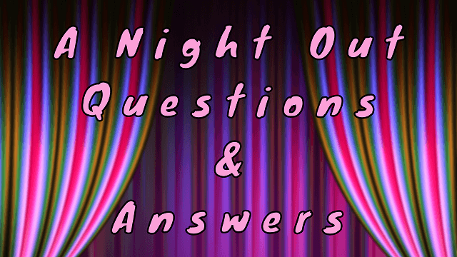 A Night Out Questions & Answers