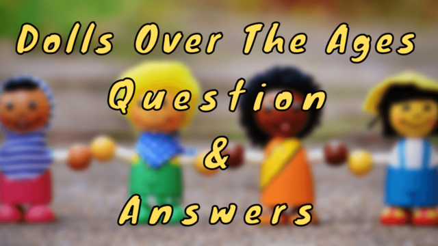 Dolls Over the Ages Question & Answers