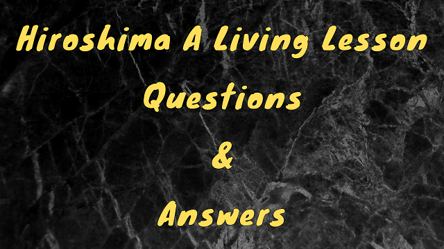Hiroshima A Living Lesson Questions & Answers