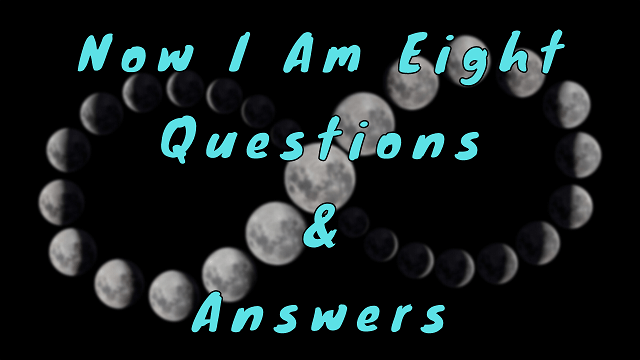 Now I Am Eight Questions & Answers