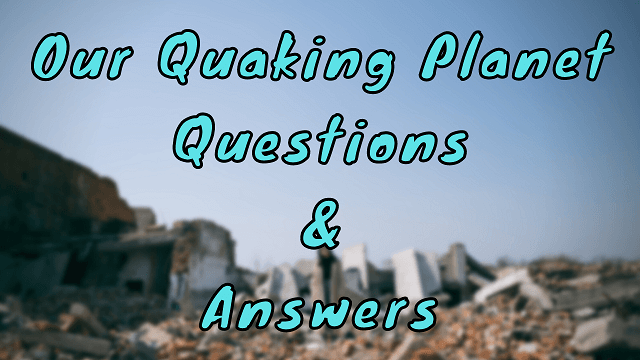 Our Quaking Planet Questions & Answers