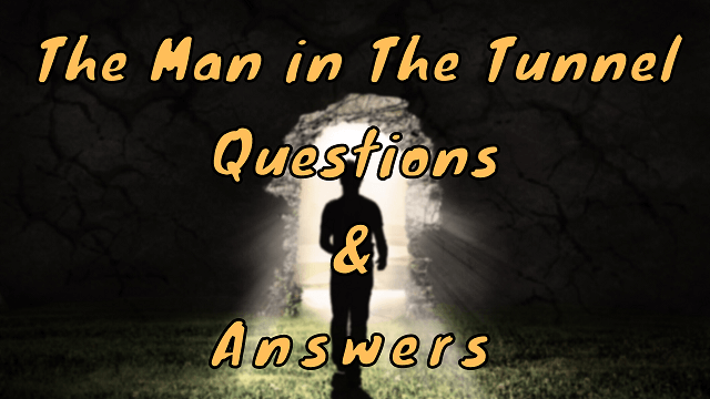 The Man in The Tunnel Questions & Answers