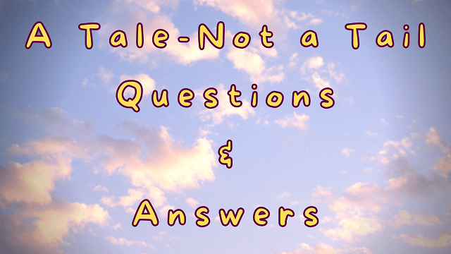 A Tale-Not a Tail Questions & Answers