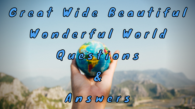 Great Wide Beautiful Wonderful World Questions & Answers