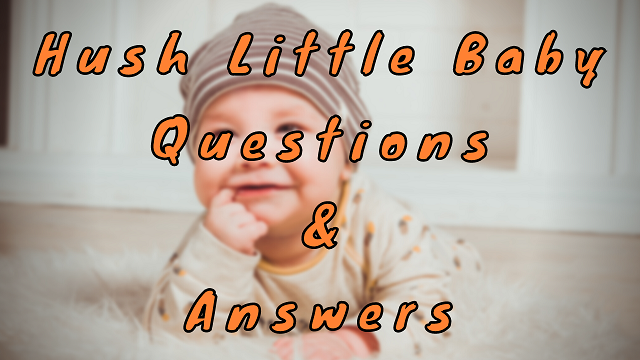 Hush Little Baby Questions & Answers