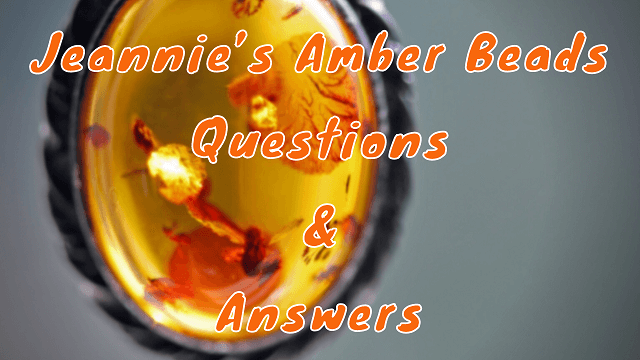 Jeannie’s Amber Beads Questions & Answers