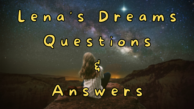 Lena's Dreams Questions & Answers - WittyChimp Lena's Dreams Questions & Answers - WittyChimp