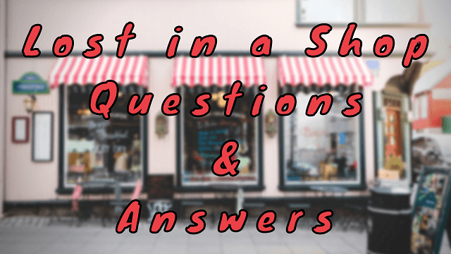 Lost in a Shop Questions & Answers