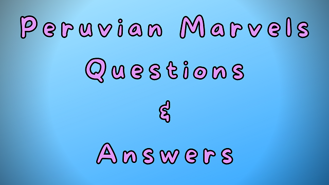 Peruvian Marvels Questions & Answers