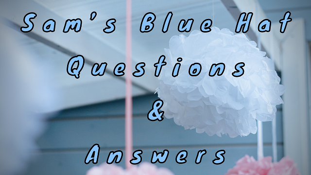 Sam’s Blue Hat Questions & Answers