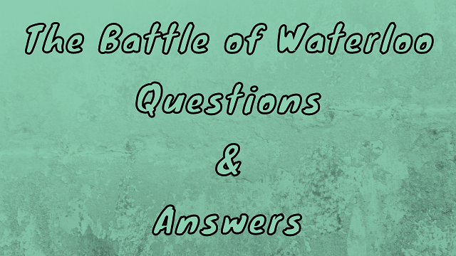The Battle of Waterloo Questions & Answers