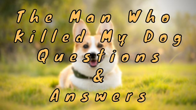 The Man Who Killed My Dog Questions & Answers - WittyChimp The Man Who Killed My Dog Questions & Answers - WittyChimp
