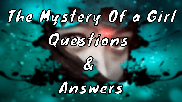 The Mystery Of a Girl Questions & Answers