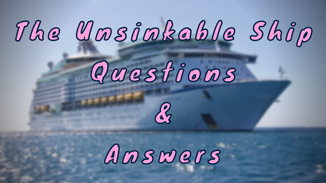 The Unsinkable Ship Questions & Answers