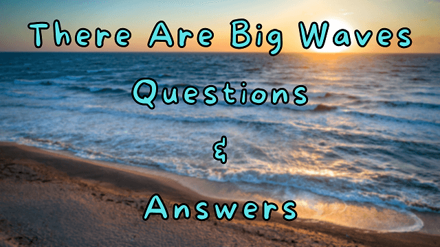 There Are Big Waves Questions & Answers