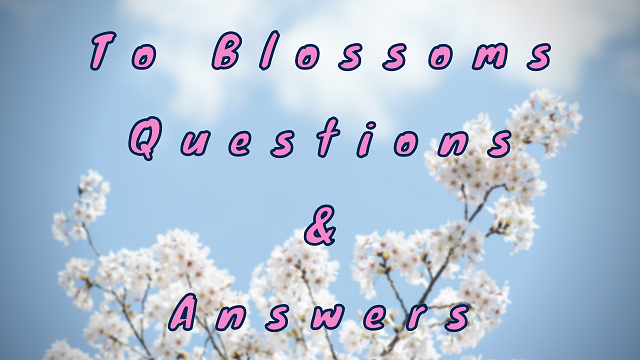 To Blossoms Questions & Answers
