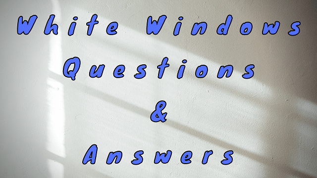 White Windows Questions & Answers