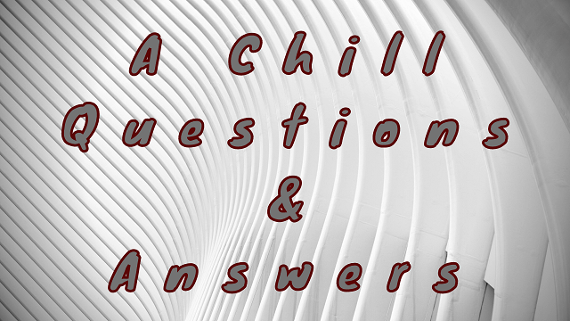 A Chill Questions & Answers