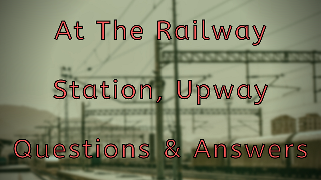 At the Railway Station Upway Questions & Answers