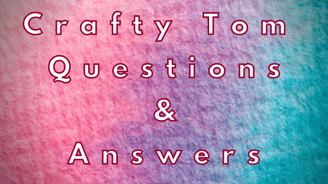 Crafty Tom Questions & Answers