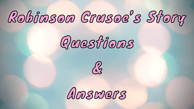 Robinson Crusoe’s Story Questions & Answers