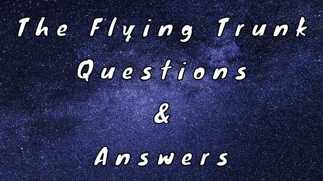 The Flying Trunk Questions & Answers