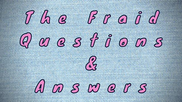 The Fraid Questions & Answers