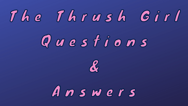 The Thrush Girl Questions & Answers
