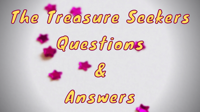 The Treasure Seekers Questions & Answers