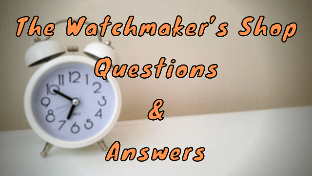 The Watchmaker’s Shop Questions & Answers