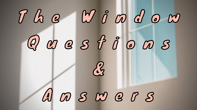 The Window Questions & Answers