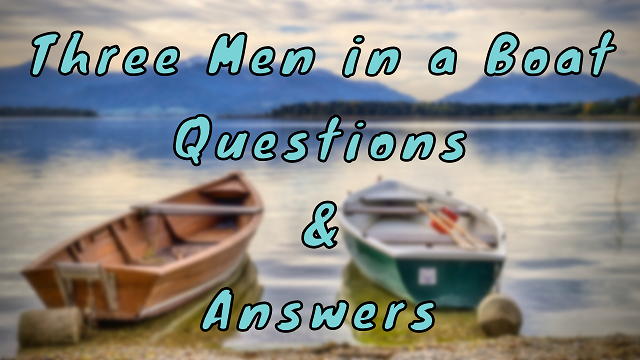 Three Men in a Boat Questions & Answers