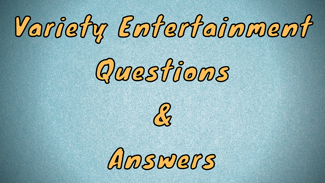 Variety Entertainment Questions & Answers