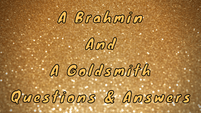 A Brahmin and A Goldsmith Questions & Answers