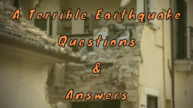 A Terrible Earthquake Questions & Answers