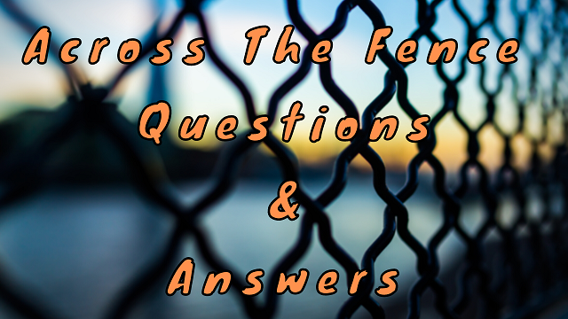 Across the Fence Questions & Answers